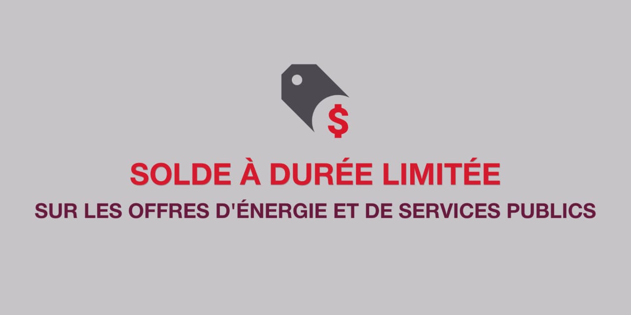 SOLDE À DURÉE LIMITÉE SUR LES OFFRES D'ÉNERGIE ET DE SERVICES PUBLICS